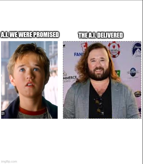 The A.I. we were promised | A.I. WE WERE PROMISED; THE A.I. DELIVERED | image tagged in artificial intelligence | made w/ Imgflip meme maker