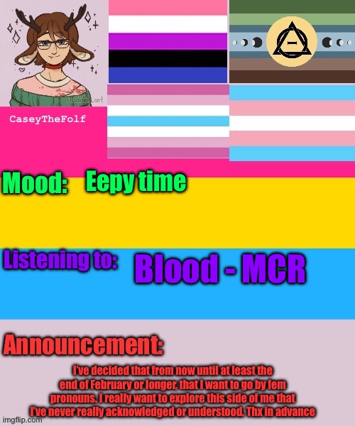 Lots of yappin when I should be sleeping | Eepy time; Blood - MCR; I’ve decided that from now until at least the end of February or longer, that I want to go by fem pronouns. I really want to explore this side of me that I’ve never really acknowledged or understood. Thx in advance | image tagged in caseythefolf announcement temp | made w/ Imgflip meme maker