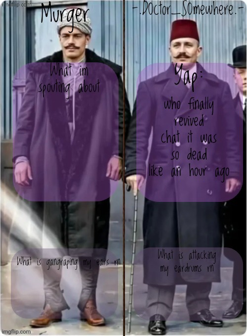 Murger and somewhere shared temp | who finally revived chat it was so dead like an hour ago | image tagged in murger and somewhere shared temp | made w/ Imgflip meme maker