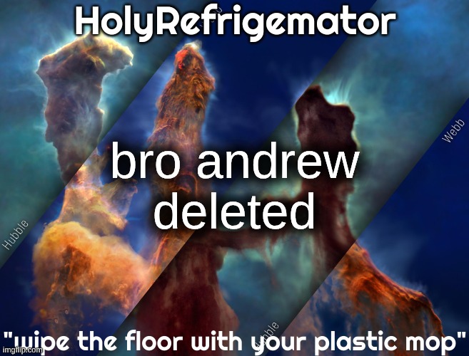 HolyRefrigemator temp | bro andrew deleted | image tagged in holyrefrigemator temp | made w/ Imgflip meme maker