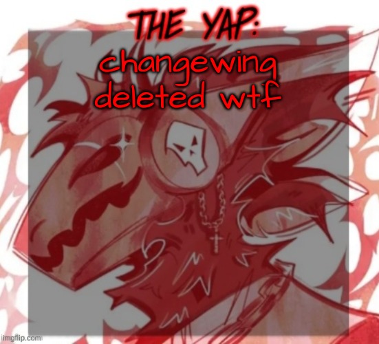why would he do this | changewing deleted wtf | image tagged in changewing yapping template take 2 | made w/ Imgflip meme maker