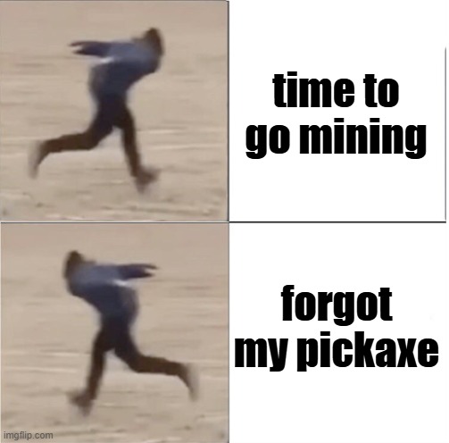 totally not inspired by anyone else | time to go mining; forgot my pickaxe | image tagged in naruto runner drake flipped,mining,minecraft,minecraft memes,pickaxe | made w/ Imgflip meme maker