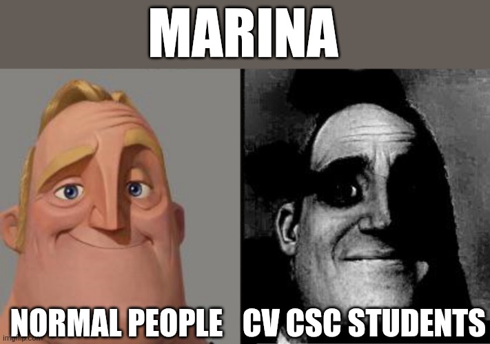 Inside jokes from cv | MARINA; NORMAL PEOPLE; CV CSC STUDENTS | image tagged in traumatized mr incredible | made w/ Imgflip meme maker