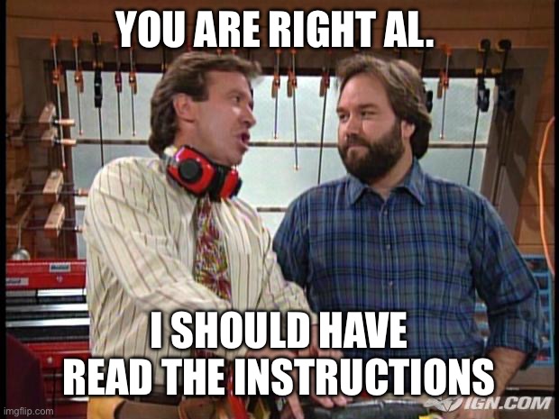 Tool Time | YOU ARE RIGHT AL. I SHOULD HAVE READ THE INSTRUCTIONS | image tagged in tool time | made w/ Imgflip meme maker