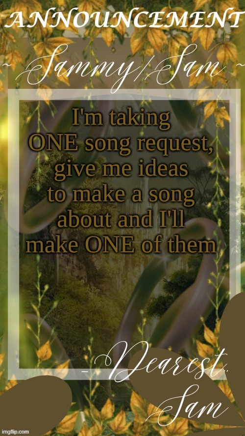 sams LOTR temp (thx v) | I'm taking ONE song request, give me ideas to make a song about and I'll make ONE of them | image tagged in sams lotr temp thx v | made w/ Imgflip meme maker
