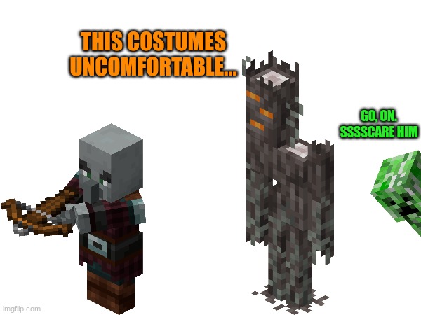 THIS COSTUMES UNCOMFORTABLE... GO, ON. SSSSCARE HIM | made w/ Imgflip meme maker