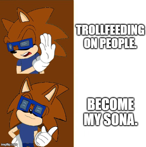 TROLLFEEDING ON PEOPLE. BECOME MY SONA. | image tagged in dudu the hedgehog drake meme | made w/ Imgflip meme maker