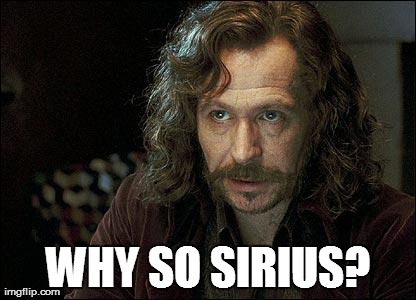 WHY SO SIRIUS? | image tagged in why so serious | made w/ Imgflip meme maker