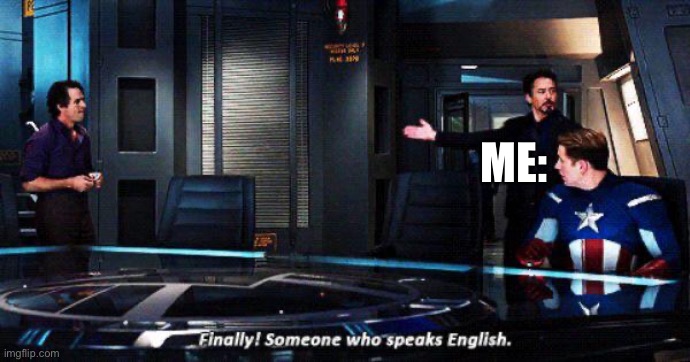 Finally someone who speaks english | ME: | image tagged in finally someone who speaks english | made w/ Imgflip meme maker