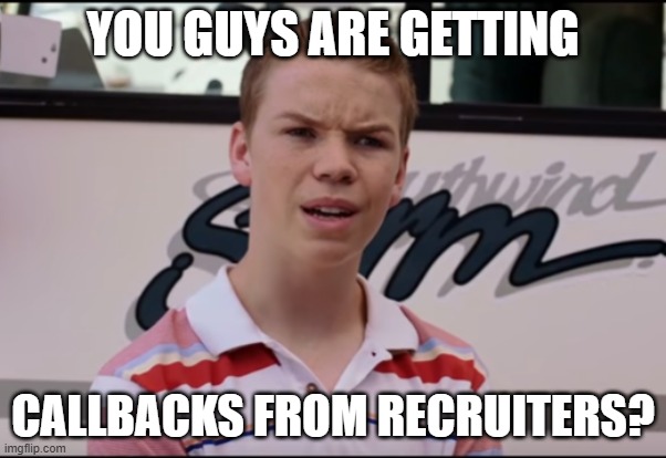 callbacks from recruiters | YOU GUYS ARE GETTING; CALLBACKS FROM RECRUITERS? | image tagged in you guys are getting paid,funny,recruiters,workday,linkedin,job search | made w/ Imgflip meme maker