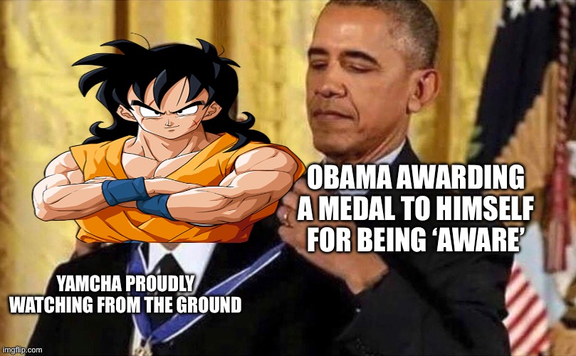 Finally, a victory Yamcha didn’t have to die for! | OBAMA AWARDING A MEDAL TO HIMSELF FOR BEING ‘AWARE’; YAMCHA PROUDLY WATCHING FROM THE GROUND | image tagged in obama medal,obama,yamcha,victory,academy awards,dragon ball z | made w/ Imgflip meme maker