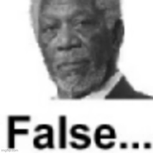 image tagged in morgan freeman false | made w/ Imgflip meme maker