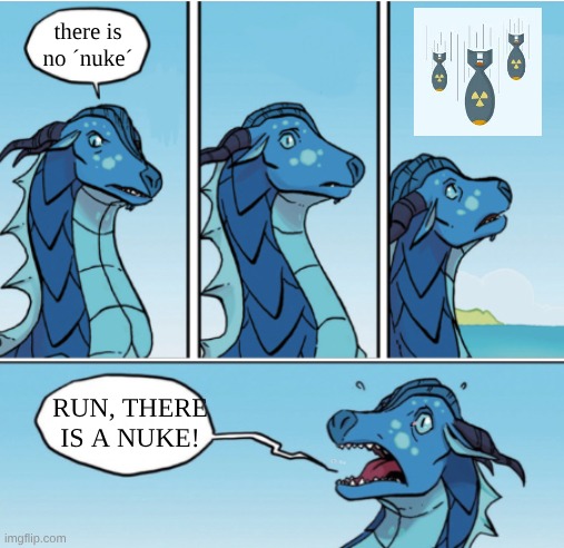 the nuke | there is no ´nuke´; RUN, THERE IS A NUKE! | image tagged in schizophrenia,wings of fire | made w/ Imgflip meme maker