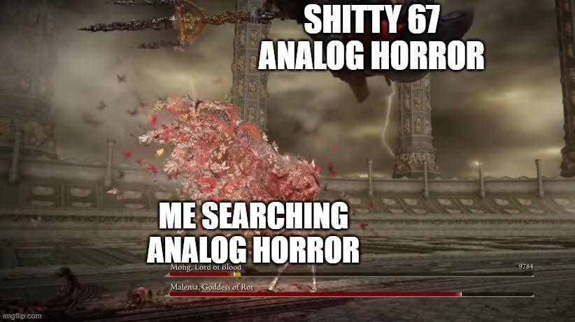 Funi dark souls meme | SHITTY 67 ANALOG HORROR; ME SEARCHING ANALOG HORROR | image tagged in dark souls | made w/ Imgflip meme maker
