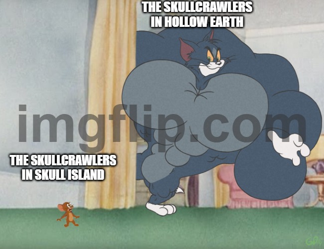seriously the skullcrawlers in hollow earth are like actually massive | THE SKULLCRAWLERS IN HOLLOW EARTH; THE SKULLCRAWLERS IN SKULL ISLAND | image tagged in buff tom and jerry meme template | made w/ Imgflip meme maker