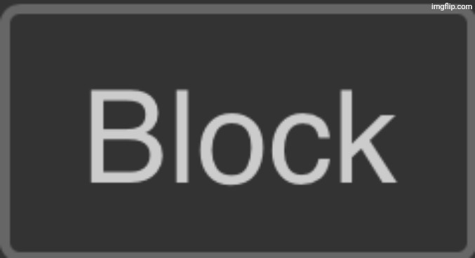 Block button (dark mode) | image tagged in block button dark mode | made w/ Imgflip meme maker