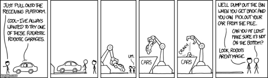 "But listen, if getting your car out from under the pile is REALLY important to you, we do have an axe you can borrow." | image tagged in car,robotic,garage,claw,bin,what | made w/ Imgflip meme maker