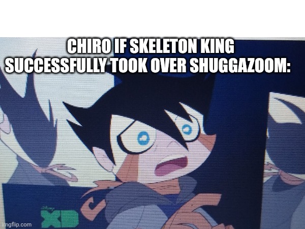 Chiro if skeleton king successfully took over shuggazoom: | CHIRO IF SKELETON KING SUCCESSFULLY TOOK OVER SHUGGAZOOM: | image tagged in meme | made w/ Imgflip meme maker