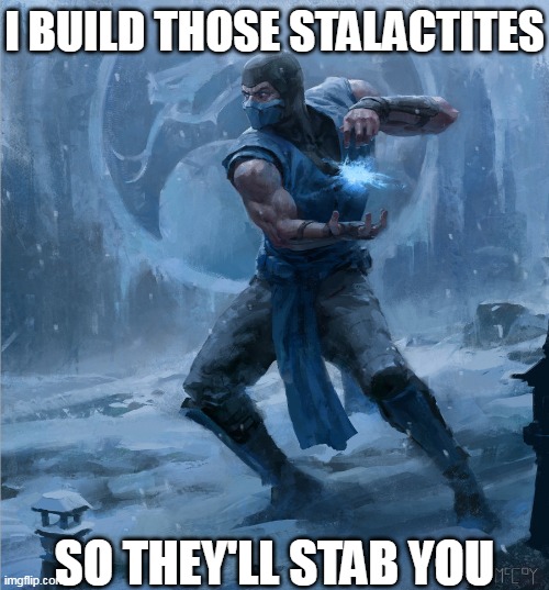 Sub Zero | I BUILD THOSE STALACTITES; SO THEY'LL STAB YOU | image tagged in sub zero | made w/ Imgflip meme maker