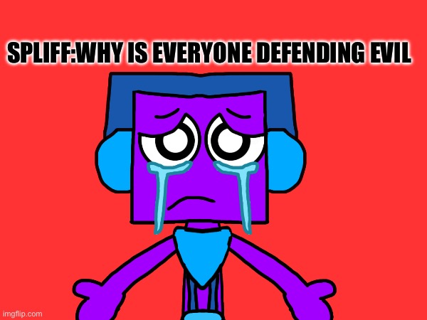 Everyone Keeps Defending Cringe evil stuff like anime Furries and Dandy's world can we bring back bullying | SPLIFF:WHY IS EVERYONE DEFENDING EVIL | image tagged in cringe,anti cringe,spliff,anti furry,anti anime,anti dandy's world | made w/ Imgflip meme maker