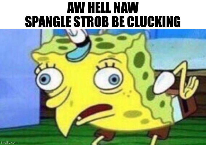 Spngebob chicken | AW HELL NAW
SPANGLE STROB BE CLUCKING | image tagged in spngebob chicken | made w/ Imgflip meme maker