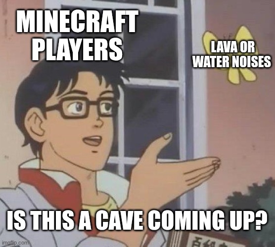 Is This A Pigeon | MINECRAFT PLAYERS; LAVA OR WATER NOISES; IS THIS A CAVE COMING UP? | image tagged in memes,is this a pigeon | made w/ Imgflip meme maker