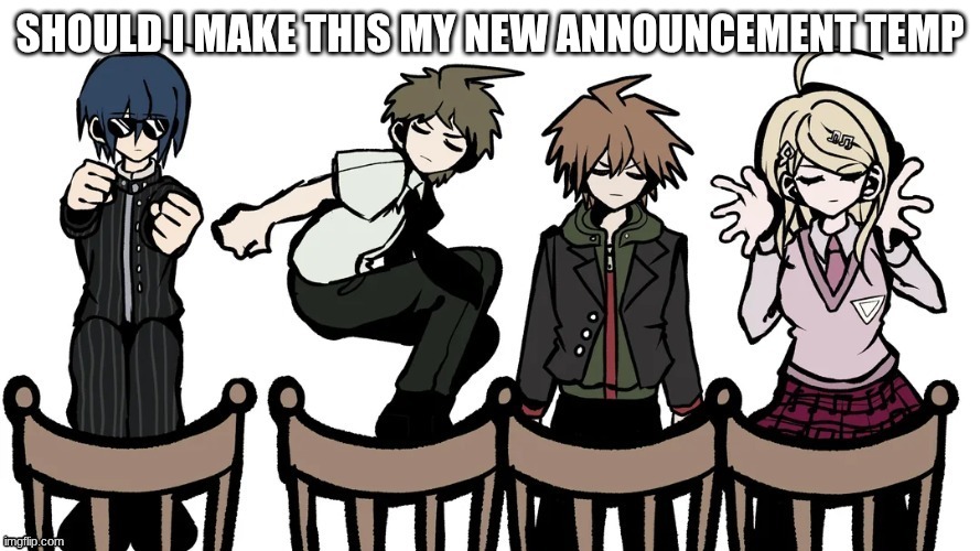 I haven't had a new announcement template in AGES | SHOULD I MAKE THIS MY NEW ANNOUNCEMENT TEMP | image tagged in e | made w/ Imgflip meme maker