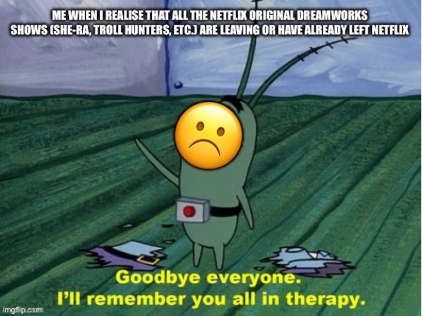 They helped me through my childhood, and now they are leaving | image tagged in goodbye,sad | made w/ Imgflip meme maker