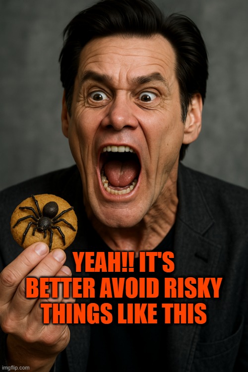 Jim Carrey Spider Biscuit | YEAH!! IT'S BETTER AVOID RISKY THINGS LIKE THIS | image tagged in jim carrey spider biscuit | made w/ Imgflip meme maker