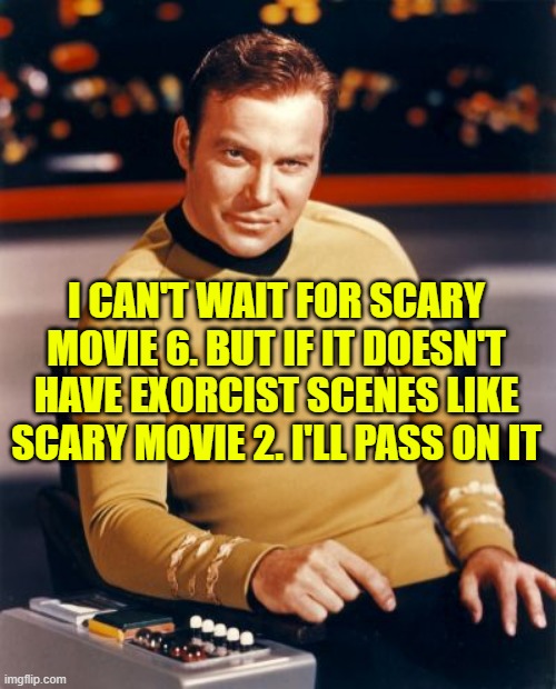Kirk thinks you're interesting,,, | I CAN'T WAIT FOR SCARY MOVIE 6. BUT IF IT DOESN'T HAVE EXORCIST SCENES LIKE SCARY MOVIE 2. I'LL PASS ON IT | image tagged in kirk thinks you're interesting | made w/ Imgflip meme maker