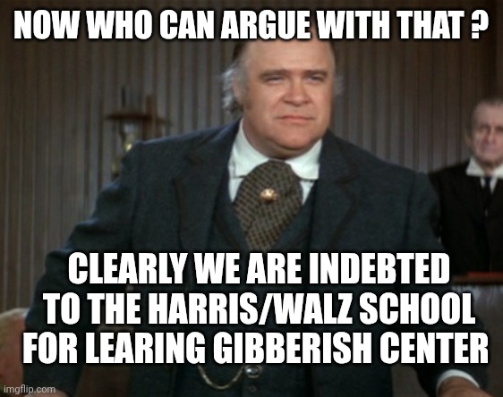 Olsen Johnson | NOW WHO CAN ARGUE WITH THAT ? CLEARLY WE ARE INDEBTED TO THE HARRIS/WALZ SCHOOL FOR LEARING GIBBERISH CENTER | image tagged in olsen johnson | made w/ Imgflip meme maker