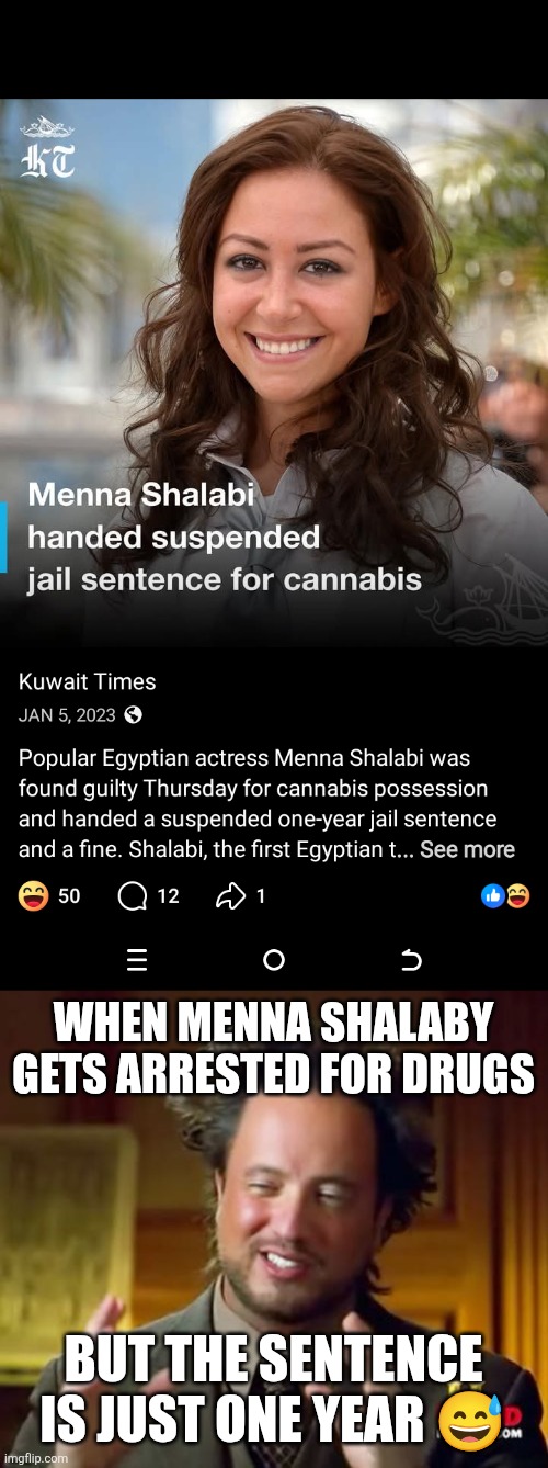 Menna | WHEN MENNA SHALABY GETS ARRESTED FOR DRUGS; BUT THE SENTENCE IS JUST ONE YEAR 😅 | image tagged in memes,ancient aliens,egypt | made w/ Imgflip meme maker
