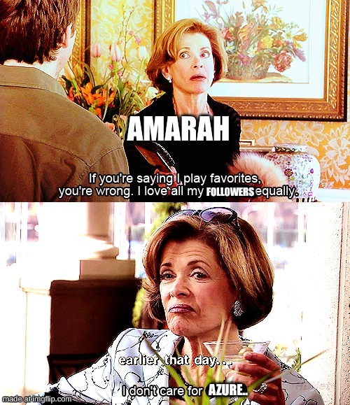 I love all my X equally | AMARAH; FOLLOWERS; AZURE.. | image tagged in i love all my x equally | made w/ Imgflip meme maker