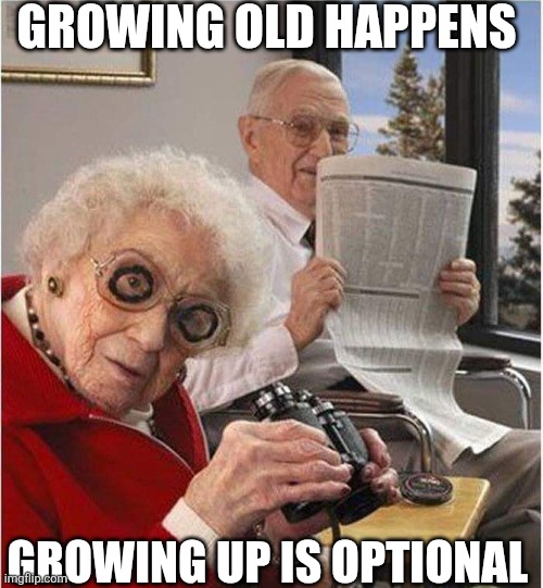 Growing Old Happens | GROWING OLD HAPPENS; GROWING UP IS OPTIONAL | image tagged in chrisjoines1 | made w/ Imgflip meme maker