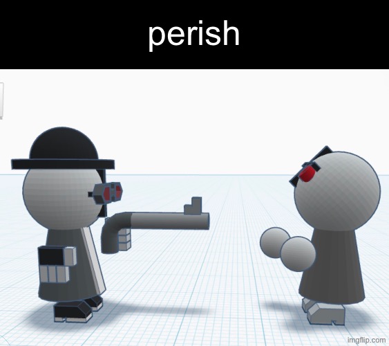 perish | perish | made w/ Imgflip meme maker