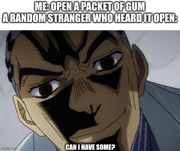 hayato | ME: OPEN A PACKET OF GUM
A RANDOM STRANGER WHO HEARD IT OPEN:; CAN I HAVE SOME? | image tagged in kira close-up,gum | made w/ Imgflip meme maker