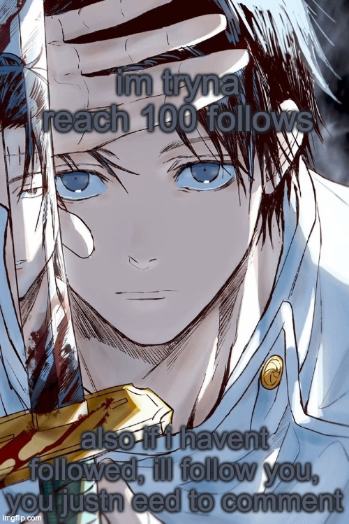 Yuta holding sword with geto in reflection | im tryna reach 100 follows; also if i havent followed, ill follow you, you justn eed to comment | image tagged in yuta holding sword with geto in reflection | made w/ Imgflip meme maker