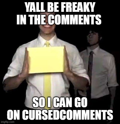 Cursed Tally Hall Intro | YALL BE FREAKY IN THE COMMENTS; SO I CAN GO ON CURSEDCOMMENTS | image tagged in cursed tally hall intro | made w/ Imgflip meme maker