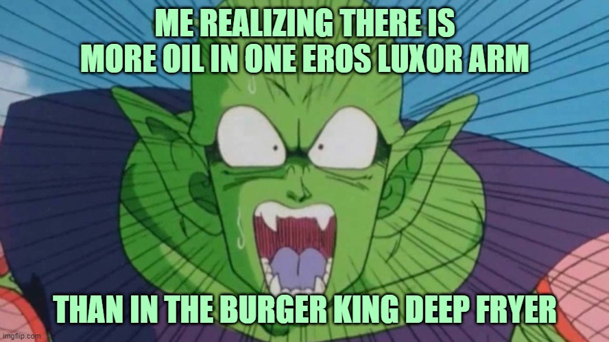 synthol oil vs fast food oil | ME REALIZING THERE IS MORE OIL IN ONE EROS LUXOR ARM; THAN IN THE BURGER KING DEEP FRYER | image tagged in raging piccolo | made w/ Imgflip meme maker