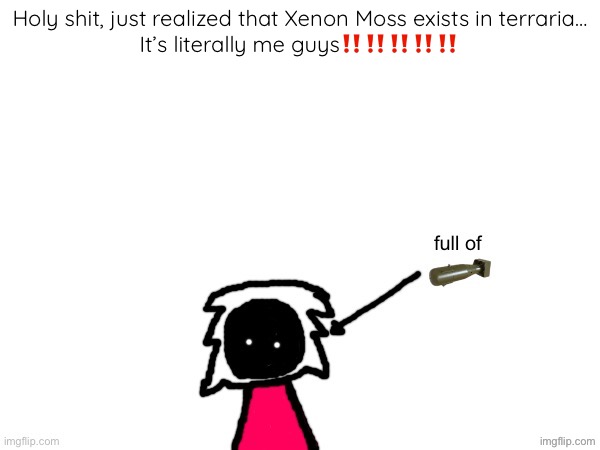 xenonlights temp | Holy shit, just realized that Xenon Moss exists in terraria…
It’s literally me guys‼️‼️‼️‼️‼️ | image tagged in xenonlights temp | made w/ Imgflip meme maker