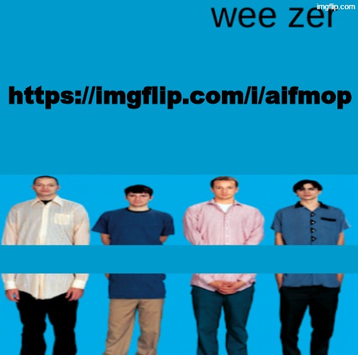 Wee zer | https://imgflip.com/i/aifmop | image tagged in wee zer | made w/ Imgflip meme maker