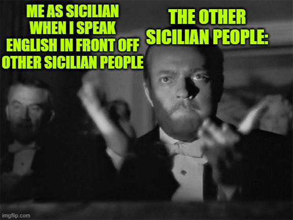 clapping | THE OTHER SICILIAN PEOPLE:; ME AS SICILIAN WHEN I SPEAK ENGLISH IN FRONT OFF OTHER SICILIAN PEOPLE | image tagged in clapping | made w/ Imgflip meme maker