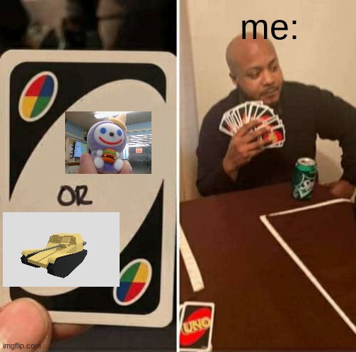 UNO Draw 25 Cards Meme | me: | image tagged in memes,uno draw 25 cards | made w/ Imgflip meme maker