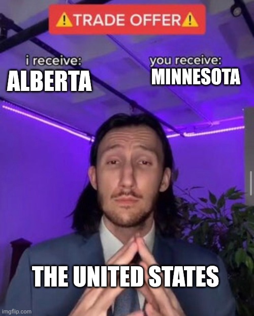 Dear Canada; | MINNESOTA; ALBERTA; THE UNITED STATES | image tagged in i receive you receive | made w/ Imgflip meme maker