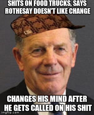 SHITS ON FOOD TRUCKS, SAYS ROTHESAY DOESN'T LIKE CHANGE CHANGES HIS MIND AFTER HE GETS CALLED ON HIS SHIT | image tagged in newbrunswickcanada | made w/ Imgflip meme maker