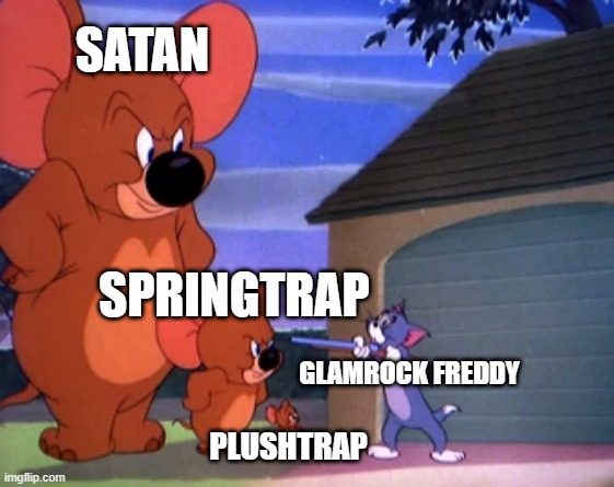 Tom and Jerry Elephant | SATAN; SPRINGTRAP; GLAMROCK FREDDY; PLUSHTRAP | image tagged in tom and jerry elephant | made w/ Imgflip meme maker