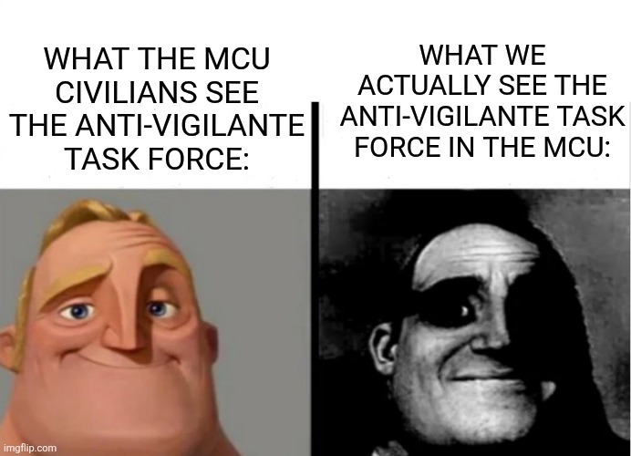Daredevil Born Again Season 2 Meme | WHAT THE MCU CIVILIANS SEE THE ANTI-VIGILANTE TASK FORCE:; WHAT WE ACTUALLY SEE THE ANTI-VIGILANTE TASK FORCE IN THE MCU: | image tagged in memes,funny,marvel,daredevil,disney plus,mcu | made w/ Imgflip meme maker
