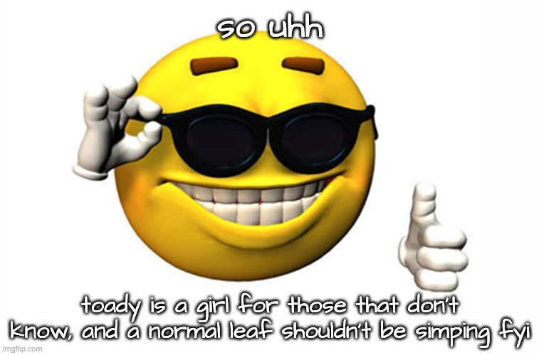 Meme Smile | so uhh; toady is a girl for those that don't know, and a normal leaf shouldn't be simping fyi | image tagged in meme smile | made w/ Imgflip meme maker