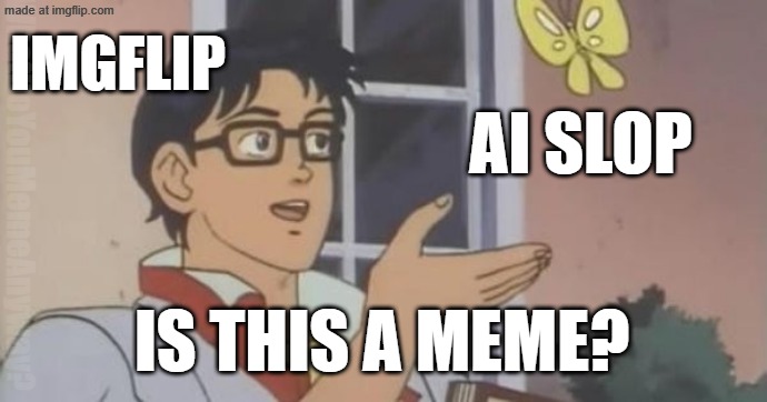 No, it's not... | IMGFLIP; AI SLOP; WhatDoYouMemeAnyway? IS THIS A MEME? | image tagged in is this a pigeon | made w/ Imgflip meme maker