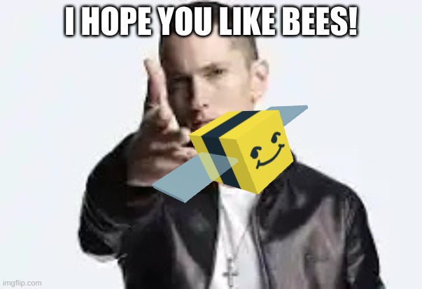 m&m throw | I HOPE YOU LIKE BEES! | image tagged in m m throw | made w/ Imgflip meme maker